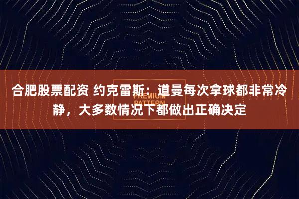 合肥股票配资 约克雷斯:道曼每次拿球都非常冷静,大多数情况下都做出正确决定