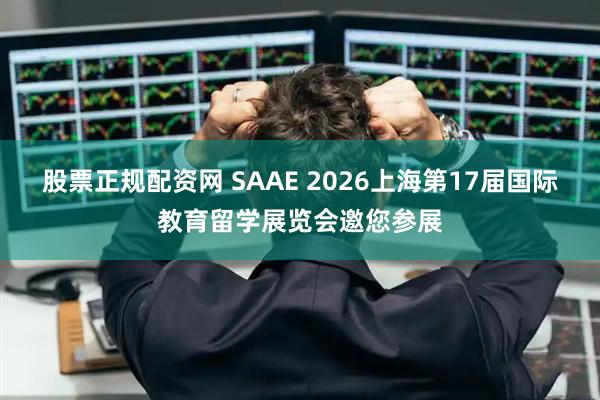 股票正规配资网 SAAE 2026上海第17届国际教育留学展览会邀您参展