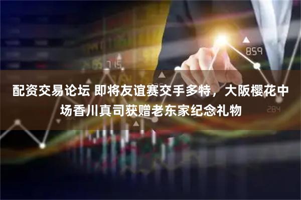 配资交易论坛 即将友谊赛交手多特，大阪樱花中场香川真司获赠老东家纪念礼物