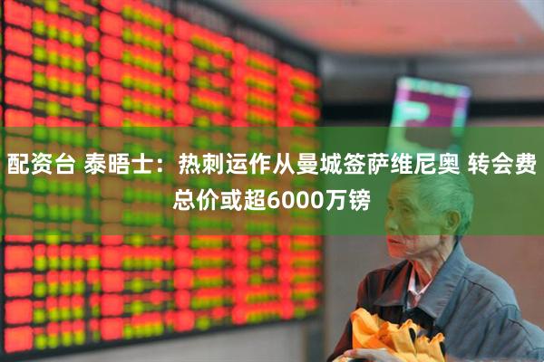 配资台 泰晤士：热刺运作从曼城签萨维尼奥 转会费总价或超6000万镑